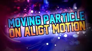 MOVING PARTICLE ON ALIGHT MOTION!!!