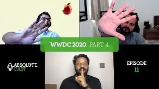 AbsoluteCast 011: WWDC 2020 - Part 4