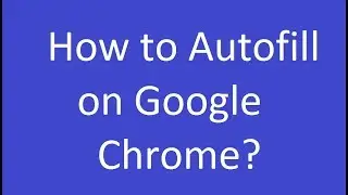 How to Autofill on Google Chrome