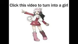 CLICK THIS VIDEO TO TURN INTO A GIRL !!!!!