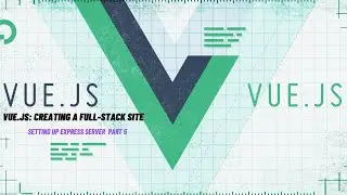 Setting Up Express Server  | Vue.js  Creating a Full-Stack Site | Part 5