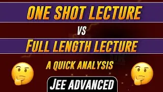 One Shot Vs Full Length Lectures ft. JEE Advanced || A Quick Analysis...🧐