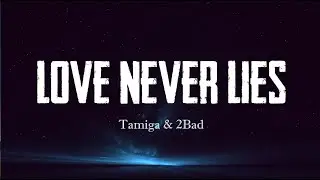 Tamiga & 2Bad - Love Never Lies [Lyrics]