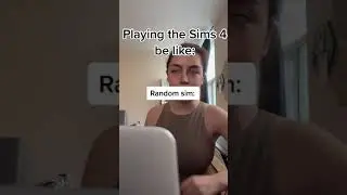 Playing The Sims 4 Be Like