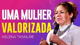 Helena Tannure | UMA MULHER VALORIZADA