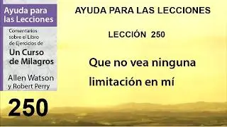 250. Ayuda para la Lección 250 de Un Curso de Milagros | Autores Robert Perry y Allen Watson.
