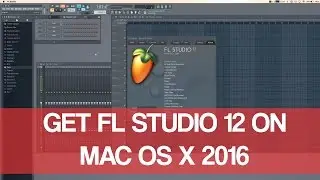 How To Get FL Studio 12 On Mac OS X 2016