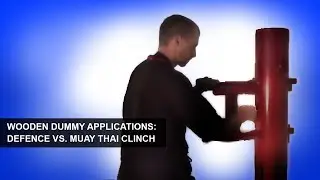 Wing Chun Wooden Dummy application - section 3 - defense vs. Muay Thai Clinch