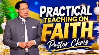 Practical Teaching on Faith by Pastor Chris
