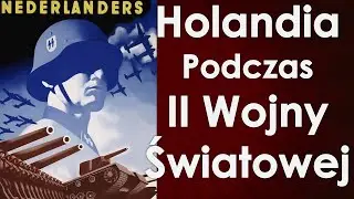 Holandia podczas II wojny światowej - Inwazja, okupacja i kolaboracja.