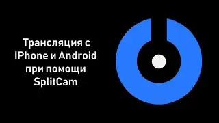 SplitCam 10 - Трансляция c IPhone и Android при помощи SplitCam