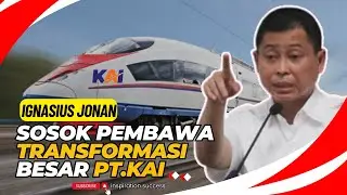 Ignasius Jonan | Membawa Perubahan Kereta Api Indonesia | Transformasi PT.KAI
