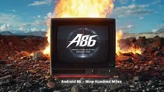 Nine Hundred Miles | Android 86 | Apocalypse System: Season One