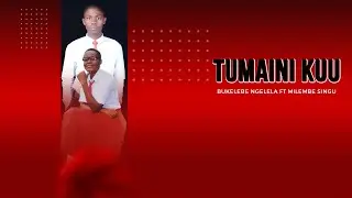 Tumaini Kuu 02 || Bukelebe Ngelela ft Milembe Singu