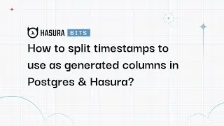 A Hasura Bit - How to split timestamps to use as generated columns in Postgres & Hasura?