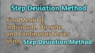 Find Mean Using Step Deviation Method/ Mean of Individual, Discrete and Continuous Series