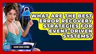 What Are The Best Error Recovery Strategies For Event-driven Systems? - Cloud Stack Studio