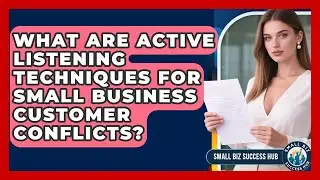 What Are Active Listening Techniques For Small Business Customer Conflicts? - Small Biz Success Hub