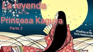 La leyenda de la Princesa Kaguya (Parte 2) #Cuentos al filo de la medianoche