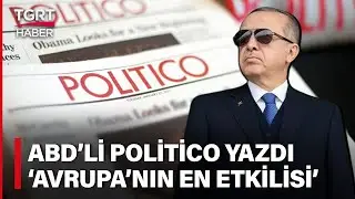 ABD’li Politico’dan Erdoğan Analizi: Avrupa’nın En Etkilisi – TGRT Haber