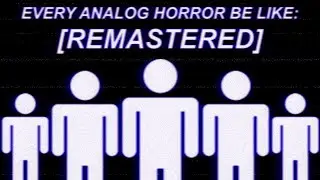 EVERY ANALOG HORROR BE LIKE: [REMASTERED]