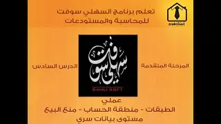 06- تعلم برنامج السهلي سوفت للمحاسبة والمستودعات - المرحلة المتقدمة - الدرس السادس