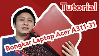 cara bongkar laptop acer - netbook acer A311-31