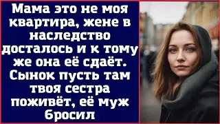 Мама это не моя квартира, жене в наследство досталось и к тому же она её сдаёт...