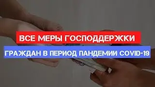 Все меры государственной поддержки граждан в период пандемии COVID-19