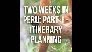 Two Weeks in Peru - Part 1: Itinerary Planning