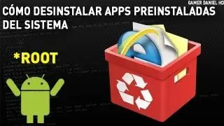 Desinstalar o Desactivar Apps del Sistema [*Root] - GamerDanielHD