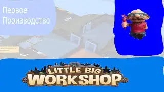 Little Big Workshop#1 Первое Производство