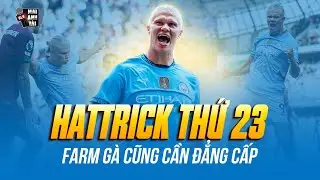ERLING HAALAND LẬP HATTRICK THỨ 23 TRONG SỰ NGHIỆP: QUÁI VẬT VÀO FORM, FARM GÀ CŨNG CẦN ĐẲNG CẤP!