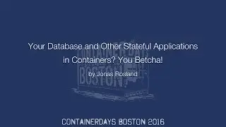 Your Database and Other Stateful Applications in Containers? You Betcha! (by Jonas Rosland)