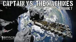Space Engineers: Captain vs. The Machines: Episode 7