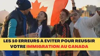 Les 10 erreurs à éviter pour réussir votre immigration au Canada