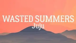 Wasted Summers -Juju (Lyrics)