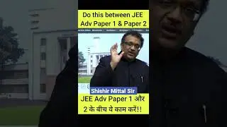 JEE Adv Paper 1 और 2 के बीच क्य़ा करें | 