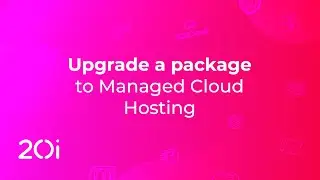 How to upgrade a shared hosting package to Managed Cloud Hosting - 20i (Tutorial)