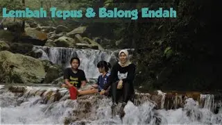 Indahnya Lembah Tepus & Balong Endah - Bogor