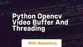 python opencv video buffer and threading