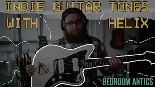 Making Indie Guitar Tones with Line 6 Helix - Bedroom Antics