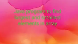 Java program to find largest and smallest element in array