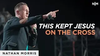 This Kept Jesus On The Cross | Nathan Morris