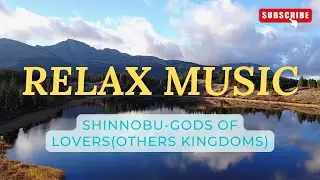 Relaxing music with Nature:Shinnobu-Gods Of Lovers(Others Kingdoms)