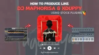How to produce like Dj Maphorisa & Xduppy | Abantwana Bakho | Fl Studio Tutorial