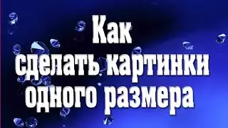 Как сделать картинки одного размера и быстро сохранить их  в фотошоп