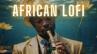 🌊 african lofi - chill afrobeats mix to focus, relax, study