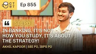 CTwT E855 - Akhil Kapoor SBI PO, IBPS PO 2023 Topper | First Attempt