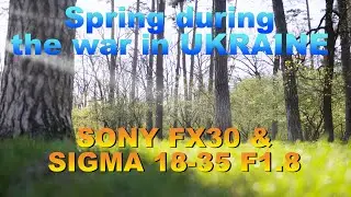 Spring during the war. Shooting and testing Sony FX30 and Sigma 18-35 Real shooting Kyiv 2023